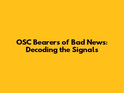 OSC Bearers of Bad News: Decoding the Signals