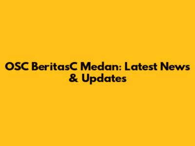 OSC BeritasC Medan: Latest News & Updates