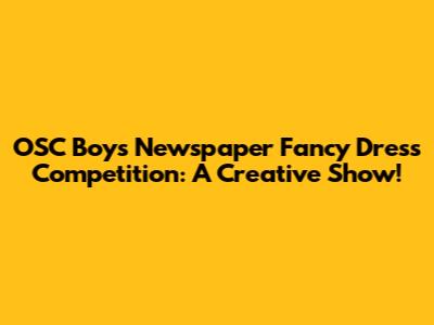 OSC Boys' Newspaper Fancy Dress Competition: A Creative Show!