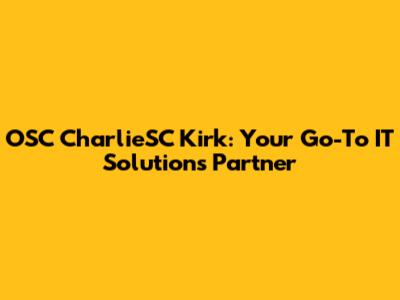 OSC CharlieSC Kirk: Your Go-To IT Solutions Partner