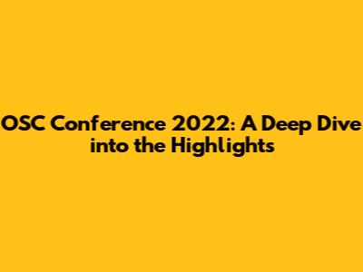 OSC Conference 2022: A Deep Dive into the Highlights