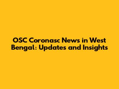 OSC Coronasc News in West Bengal: Updates and Insights