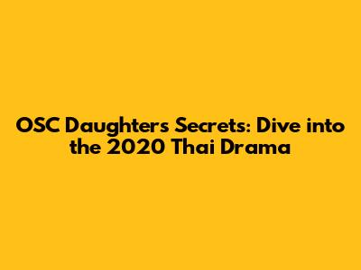 OSC Daughters' Secrets: Dive into the 2020 Thai Drama