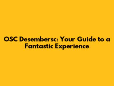 OSC Desembersc: Your Guide to a Fantastic Experience