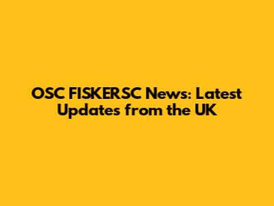 OSC FISKERSC News: Latest Updates from the UK