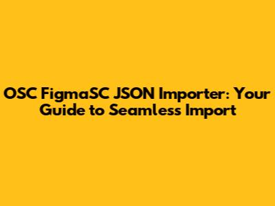 OSC FigmaSC JSON Importer: Your Guide to Seamless Import