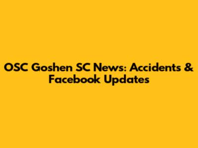OSC Goshen SC News: Accidents & Facebook Updates
