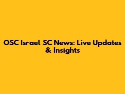 OSC Israel SC News: Live Updates & Insights