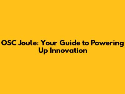 OSC Joule: Your Guide to Powering Up Innovation