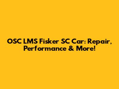 OSC LMS Fisker SC Car: Repair, Performance & More!