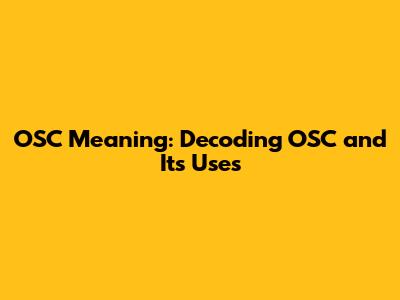 OSC Meaning: Decoding OSC and Its Uses