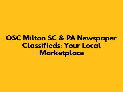 OSC Milton SC & PA Newspaper Classifieds: Your Local Marketplace