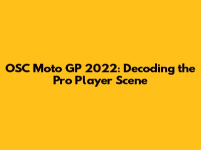 OSC Moto GP 2022: Decoding the Pro Player Scene