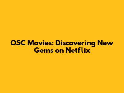 OSC Movies: Discovering New Gems on Netflix