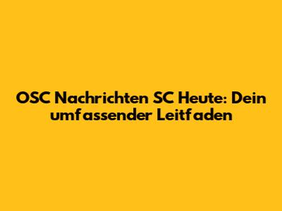 OSC Nachrichten SC Heute: Dein umfassender Leitfaden