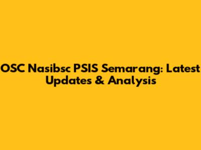 OSC Nasibsc PSIS Semarang: Latest Updates & Analysis