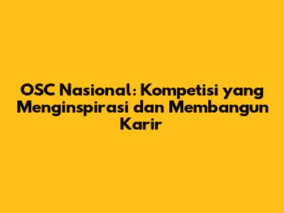 OSC Nasional: Kompetisi yang Menginspirasi dan Membangun Karir