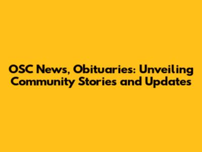 OSC News, Obituaries: Unveiling Community Stories and Updates
