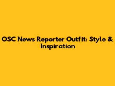 OSC News Reporter Outfit: Style & Inspiration