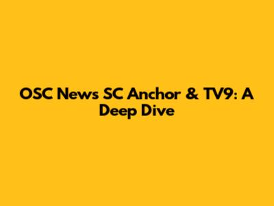 OSC News SC Anchor & TV9: A Deep Dive