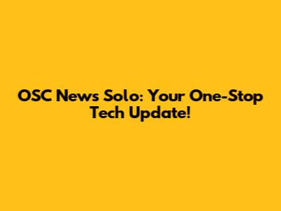 OSC News Solo: Your One-Stop Tech Update!