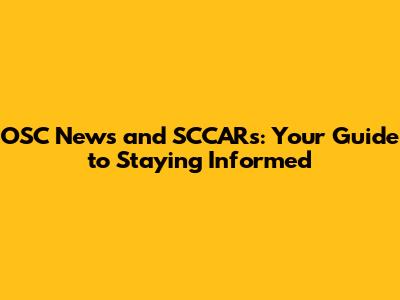 OSC News and SCCARs: Your Guide to Staying Informed