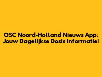 OSC Noord-Holland Nieuws App: Jouw Dagelijkse Dosis Informatie!