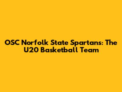 OSC Norfolk State Spartans: The U20 Basketball Team