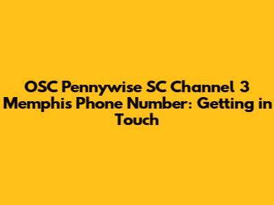 OSC Pennywise SC Channel 3 Memphis Phone Number: Getting in Touch