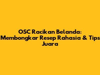 OSC Racikan Belanda: Membongkar Resep Rahasia & Tips Juara
