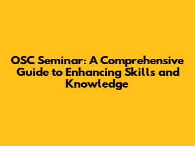 OSC Seminar: A Comprehensive Guide to Enhancing Skills and Knowledge