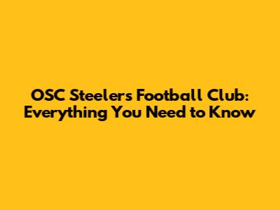 OSC Steelers Football Club: Everything You Need to Know