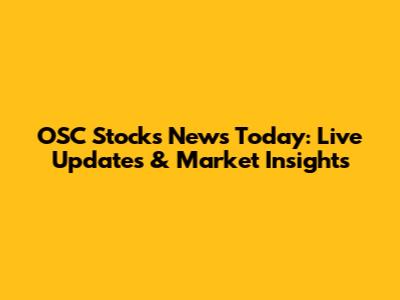 OSC Stocks News Today: Live Updates & Market Insights
