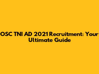 OSC TNI AD 2021 Recruitment: Your Ultimate Guide