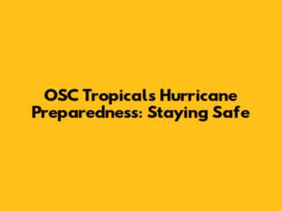 OSC Tropicals Hurricane Preparedness: Staying Safe