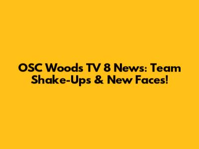 OSC Woods TV 8 News: Team Shake-Ups & New Faces!