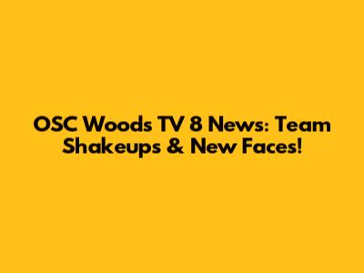 OSC Woods TV 8 News: Team Shakeups & New Faces!