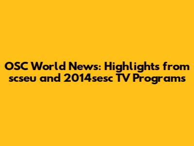OSC World News: Highlights from scseu and 2014sesc TV Programs