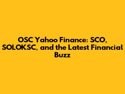 OSC Yahoo Finance: SCO, SOLOKSC, and the Latest Financial Buzz