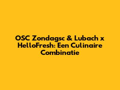 OSC Zondagsc & Lubach x HelloFresh: Een Culinaire Combinatie