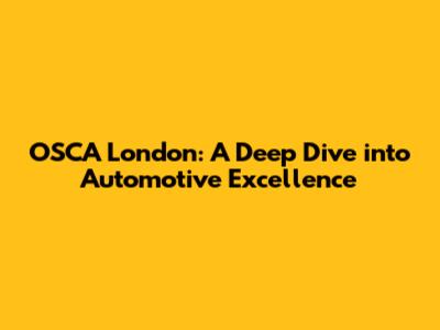 OSCA London: A Deep Dive into Automotive Excellence