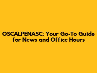 OSCALPENASC: Your Go-To Guide for News and Office Hours