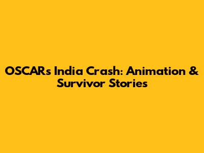 OSCAR's India Crash: Animation & Survivor Stories
