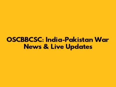 OSCBBCSC: India-Pakistan War News & Live Updates