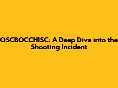 OSCBOCCHISC: A Deep Dive into the Shooting Incident