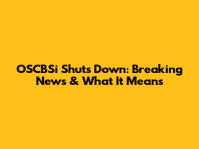 OSCBSi Shuts Down: Breaking News & What It Means