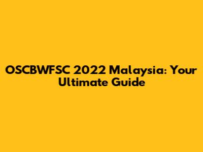 OSCBWFSC 2022 Malaysia: Your Ultimate Guide