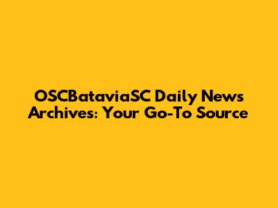 OSCBataviaSC Daily News Archives: Your Go-To Source
