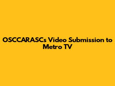 OSCCARASC's Video Submission to Metro TV
