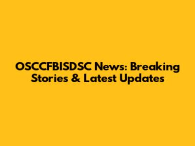 OSCCFBISDSC News: Breaking Stories & Latest Updates